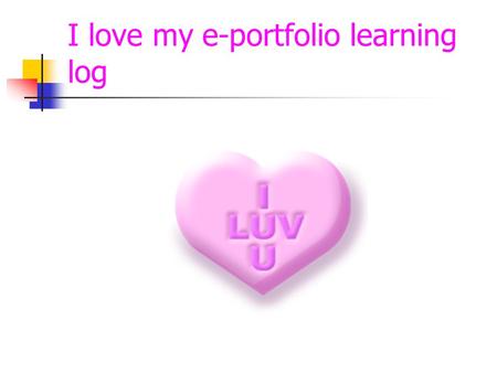 I love my e-portfolio learning log