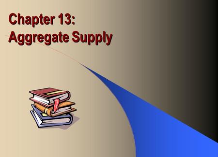 Chapter 13: Aggregate Supply