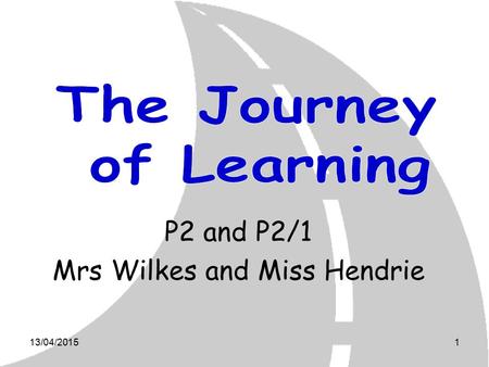 13/04/20151 P2 and P2/1 Mrs Wilkes and Miss Hendrie.