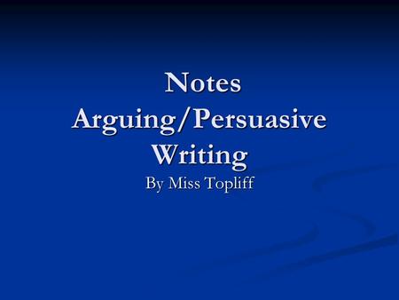 Notes Arguing/Persuasive Writing