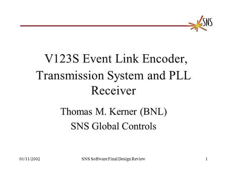 01/11/2002SNS Software Final Design Review1 V123S Event Link Encoder, Transmission System and PLL Receiver Thomas M. Kerner (BNL) SNS Global Controls.