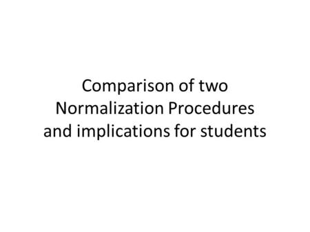 Comparison of two Normalization Procedures and implications for students.