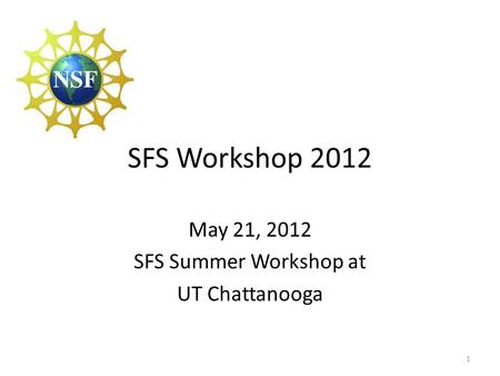 SFS Workshop 2012 1 May 21, 2012 SFS Summer Workshop at UT Chattanooga.