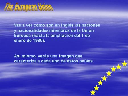 Vas a ver cómo son en inglés las naciones y nacionalidades miembros de la Unión Europea (hasta la ampliación del 1 de enero de 1986). Así mismo, verás.