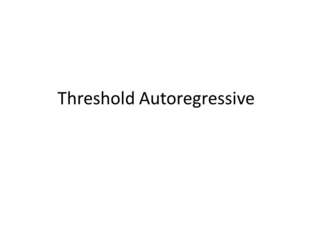 Threshold Autoregressive. Several tests have been proposed for assessing the need for nonlinear modeling in time series analysis Some of these.