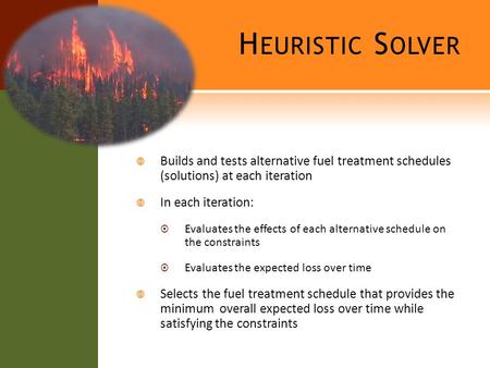 H EURISTIC S OLVER  Builds and tests alternative fuel treatment schedules (solutions) at each iteration  In each iteration:  Evaluates the effects of.