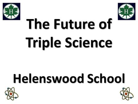 The Future of Triple Science Helenswood School. Outline.