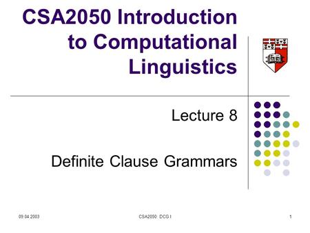 09.04.2003CSA2050: DCG I1 CSA2050 Introduction to Computational Linguistics Lecture 8 Definite Clause Grammars.