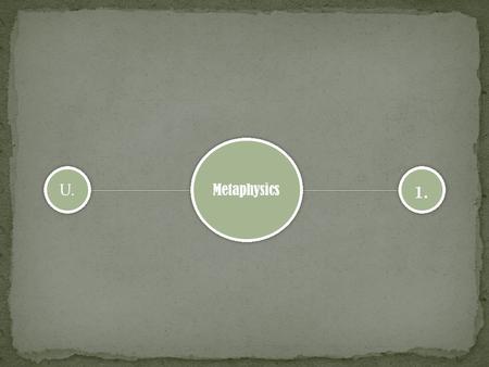 Metaphysics U. 1.. Metaphysics The Nature of Reality Consider firstly, an ‘ontological’ exercise: Real Unreal (place the following along this continuum)