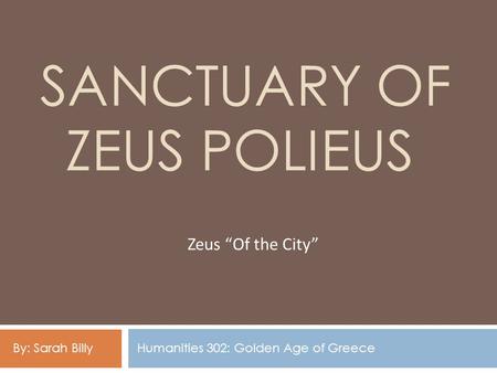 SANCTUARY OF ZEUS POLIEUS Zeus “Of the City” Humanities 302: Golden Age of GreeceBy: Sarah Billy.