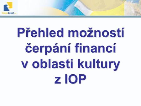 Přehled možností čerpání financí v oblasti kultury z IOP.