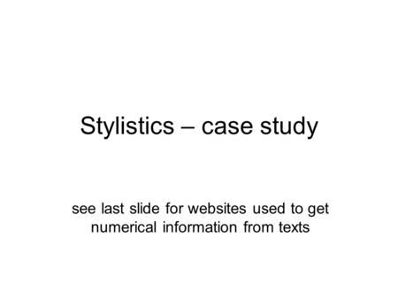 Stylistics – case study see last slide for websites used to get numerical information from texts.