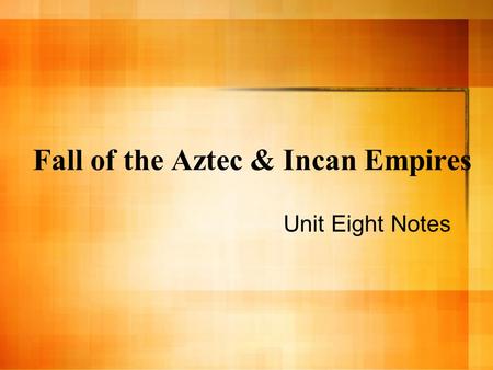 Fall of the Aztec & Incan Empires Unit Eight Notes.