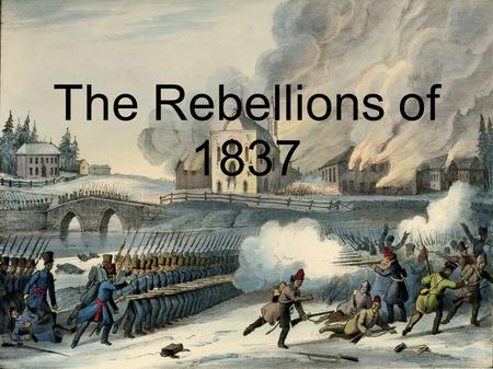 The Rebellions of 1837.