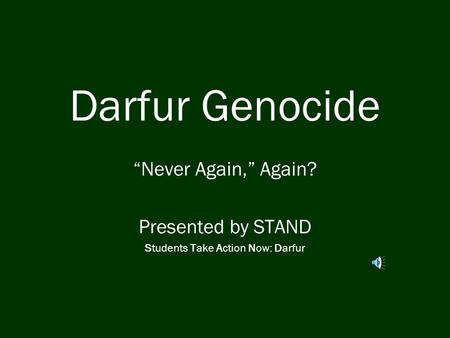 Darfur Genocide “Never Again,” Again? Presented by STAND Students Take Action Now: Darfur.