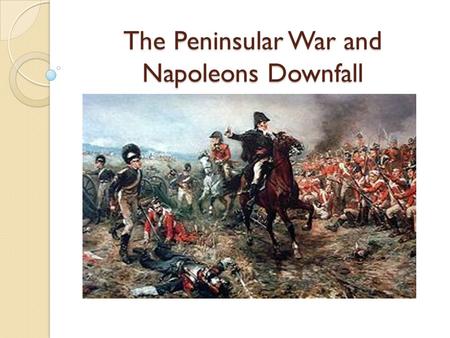 The Peninsular War and Napoleons Downfall. Something to Ponder… Why is it so hard to hold an Empire together? Why do all Empires end? Are there any Empires.