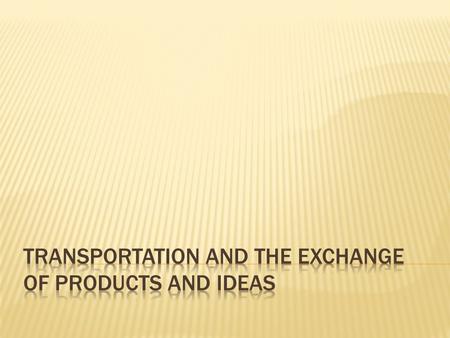 Transportation and the Exchange of Products and Ideas