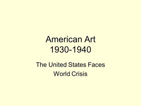 American Art 1930-1940 The United States Faces World Crisis.