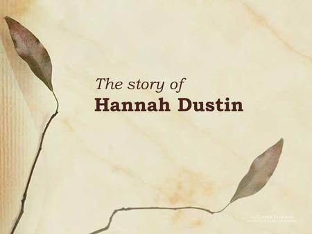 The story of Hannah Dustin. The life of Hannah Dustin Born in 1657 Married Thomas Dustin, from Massachusetts.