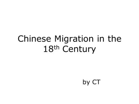 Chinese Migration in the 18 th Century by CT. Causes of Migration GERMANS: Good climate for planting oats IRISH: Fled the great potato famine SCANDINAVIANS: