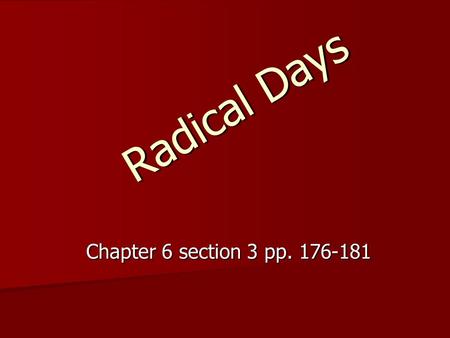 Radical Days Chapter 6 section 3 pp. 176-181.