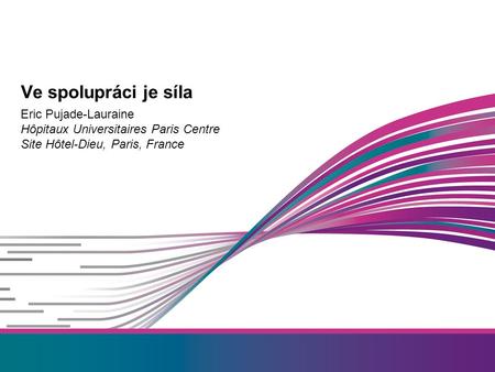 Eric Pujade-Lauraine Hôpitaux Universitaires Paris Centre Site Hôtel-Dieu, Paris, France Ve spolupráci je síla.