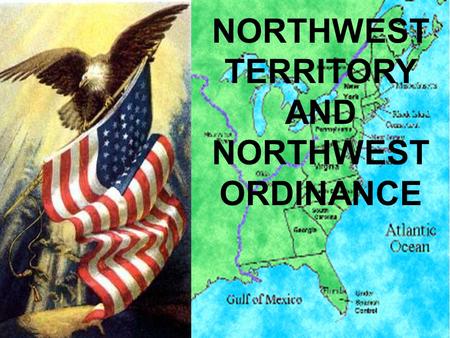 NORTHWEST TERRITORY AND NORTHWEST ORDINANCE. WHEN THE UNITED STATES BEGAN AS A NATION ON JULY 4, 1776, WE HAD 13 STATES IN THE UNITED STATES. THEY WENT.