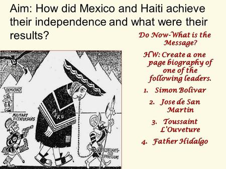 Do Now-What is the Message? HW: Create a one page biography of one of the following leaders. 1.Simon Bolivar 2.Jose de San Martin 3.Toussaint L’Ouveture.