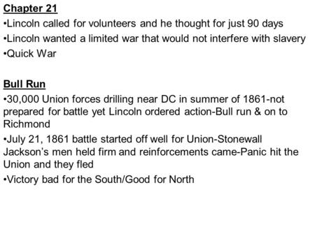 Chapter 21 Lincoln called for volunteers and he thought for just 90 days Lincoln wanted a limited war that would not interfere with slavery Quick War Bull.