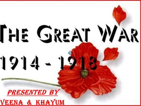 Presented by VEENA & KHAYUM CONTENT CAUSES OF THE WAR. COURSE OF THE WAR. END OF THE WAR – GERMANY. CHRONOLOGICAL ORDER OF THE IMPORTANT EVENTS.