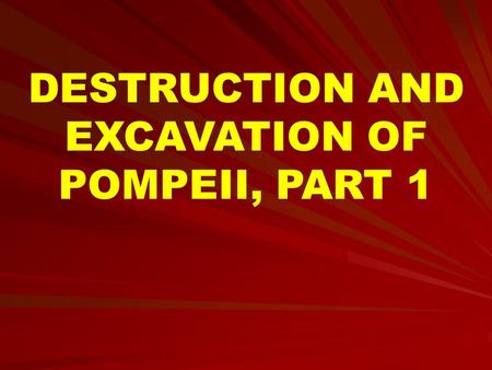 DESTRUCTION AND EXCAVATION OF POMPEII, PART 1. On August 24, AD 79, the eruption of Mount Vesuvius destroyed Pompeii and other surrounding towns.