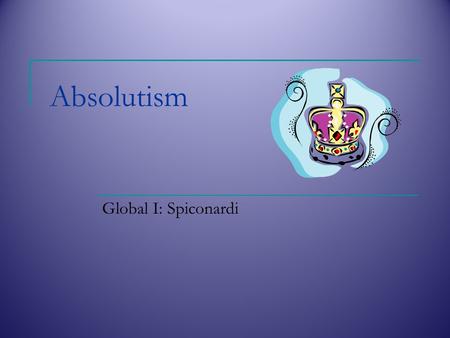 Absolutism Global I: Spiconardi. Some Characteristics of an Absolute Ruler.