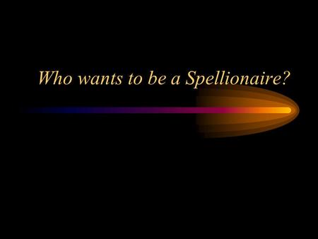 Who wants to be a Spellionaire? FASTEST FINGER: fix all the errors in this sentence. Raise your hand when you are finished. Miss sellers has a small.