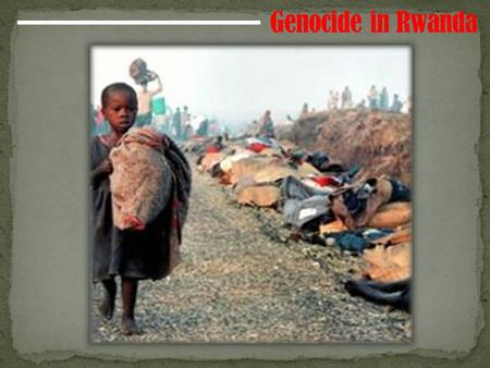 Genocide in Rwanda.