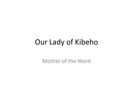 Our Lady of Kibeho Mother of the Word.