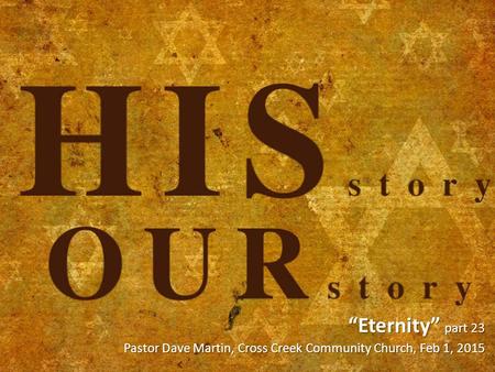 “Eternity” part 23 Pastor Dave Martin, Cross Creek Community Church, Feb 1, 2015.