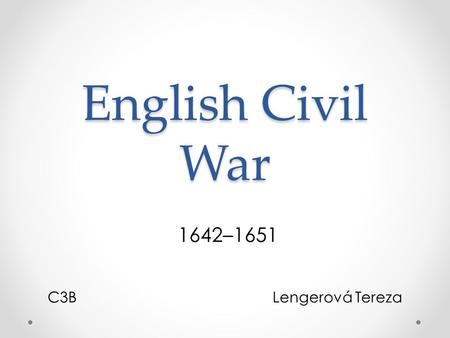 English Civil War 1642–1651 C3BLengerová Tereza. Requirements opposition to the king 1.Punishment royal advisors 2.Limitations of military power of the.