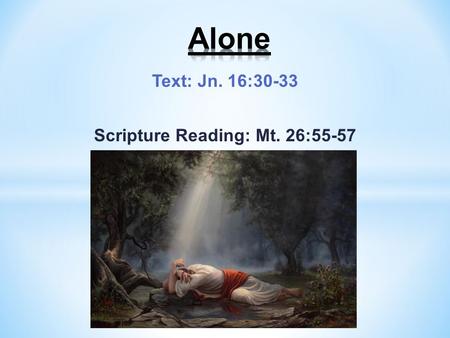 Text: Jn. 16:30-33 Scripture Reading: Mt. 26:55-57.