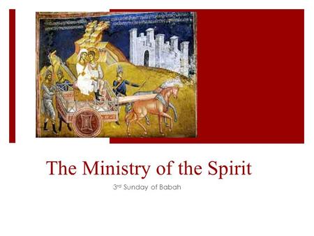 The Ministry of the Spirit 3 rd Sunday of Babah. (St. Augustine)  Send the ray of Your wisdom to scatter our darkness, for Your image to shine in us.