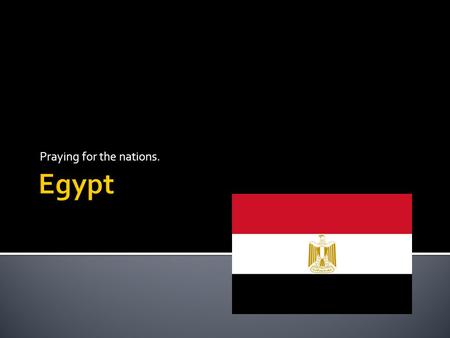 Praying for the nations..  Egypt is Africa’s third most populous nation after Nigeria and Ethiopia.  About half of the population live in the cities.