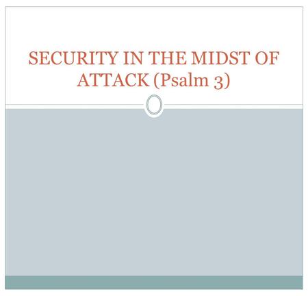 SECURITY IN THE MIDST OF ATTACK (Psalm 3). I. David’s complaint (v 1 – 2) II. David’s confidence in God, who does not fail to answer his prayers (v 3.