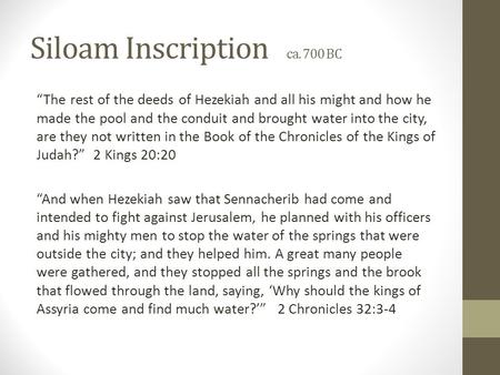 Siloam Inscription ca. 700 BC “The rest of the deeds of Hezekiah and all his might and how he made the pool and the conduit and brought water into the.