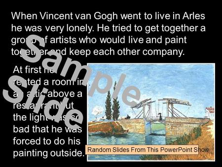 When Vincent van Gogh went to live in Arles he was very lonely. He tried to get together a group of artists who would live and paint together and keep.