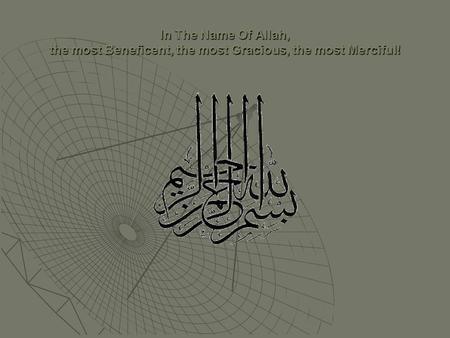 In The Name Of Allah, the most Beneficent, the most Gracious, the most Merciful!