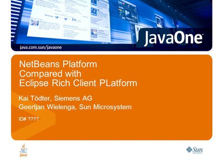 NetBeans Platform Compared with Eclipse Rich Client PLatform Kai Tödter, Siemens AG Geertjan Wielenga, Sun Microsystem ID# ????