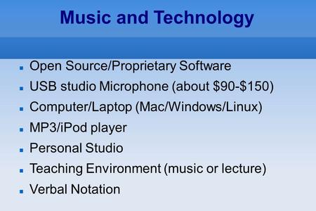 Music and Technology Open Source/Proprietary Software USB studio Microphone (about $90-$150)‏ Computer/Laptop (Mac/Windows/Linux)‏ MP3/iPod player Personal.