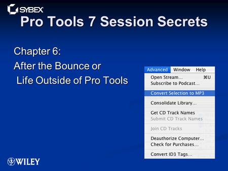 Pro Tools 7 Session Secrets Chapter 6: After the Bounce or Life Outside of Pro Tools Life Outside of Pro Tools.