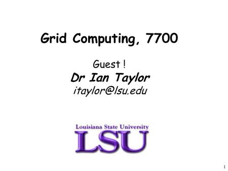 1 Grid Computing, 7700 Guest ! Dr Ian Taylor