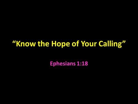 “Know the Hope of Your Calling” Ephesians 1:18. What God Has Given Us 1 Corinthians 13:13 mentions three things that are permanent: faith, hope, and love.