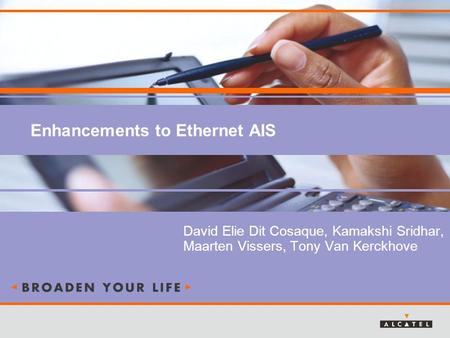 Enhancements to Ethernet AIS David Elie Dit Cosaque, Kamakshi Sridhar, Maarten Vissers, Tony Van Kerckhove.